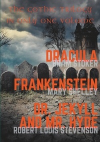Bram Stoker et Mary Shelley - The Gothic Trilogy - Dracula ; Frankenstein ; Dr. Jekyll and Mr. Hyde.