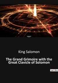King Salomon - Ésotérisme et Paranormal  : The Grand Grimoire with the Great Clavicle of Solomon.