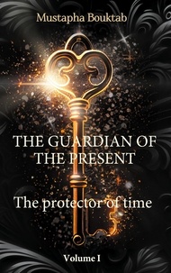 Mustapha Bouktab - The Guardian of the present  : The protector of time.