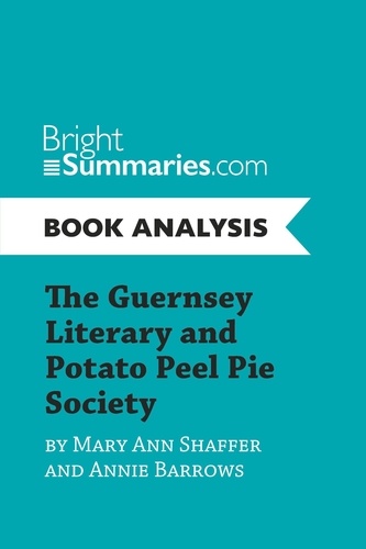 BrightSummaries.com  The Guernsey Literary and Potato Peel Pie Society by Mary Ann Shaffer and Annie Barrows (Book Analysis). Complete Summary and Book Analysis