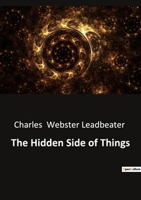 Leadbeater charles Webster - Ésotérisme et Paranormal  : The Hidden Side of Things.