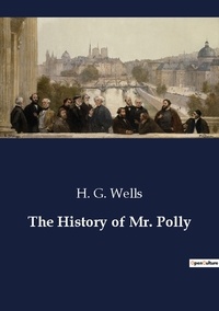 H. G. Wells - The History of Mr. Polly.