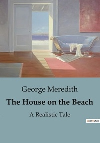 George Meredith - The House on the Beach - A Coastal Tale of Romance, Rivalry, and Victorian Social Dynamics..