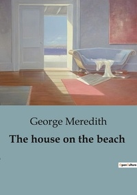 George Meredith - The house on the beach - A Coastal Tale of Romance, Rivalry, and Victorian Social Dynamics..