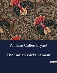 William Cullen Bryant - American Poetry  : The Indian Girl's Lament.