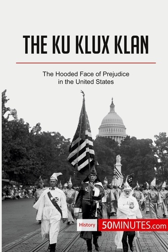 History  The Ku Klux Klan. The Hooded Face of Prejudice in the United States