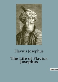 Flavius Josephus - The Life of Flavius Josephus.