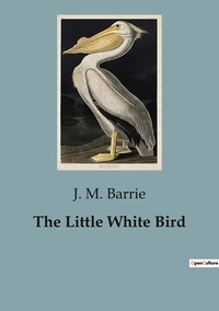 J. M. Barrie - The Little White Bird.