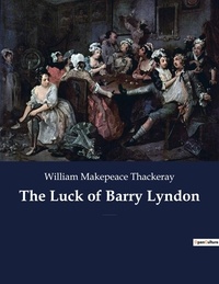 Thackeray william Makepeace - The Luck of Barry Lyndon - A picaresque novel by William Makepeace Thackeray about a member of the Irish gentry trying to become a member of the English aristocracy..
