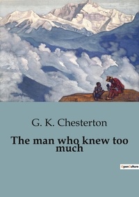 G. K. Chesterton - The man who knew too much.