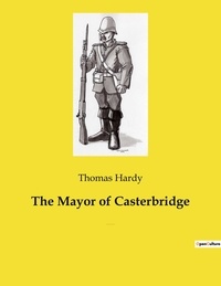 Thomas Hardy - The Mayor of Casterbridge - The Life and Death of a Man of Character.