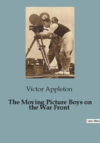 Victor Appleton - The Moving Picture Boys on the War Front.