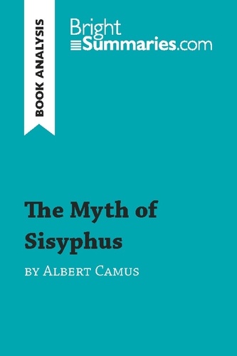 BrightSummaries.com  The Myth of Sisyphus by Albert Camus (Book Analysis). Detailed Summary, Analysis and Reading Guide