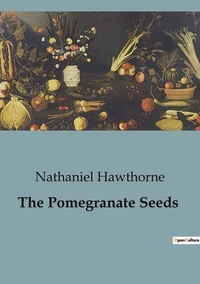 Nathaniel Hawthorne - The Pomegranate Seeds.