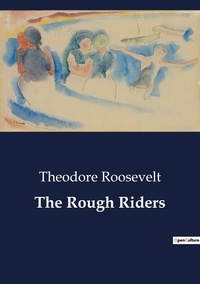 Theodore Roosevelt - The Rough Riders.