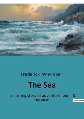 Frederick Whymper - The Sea - Its stirring story of adventure, peril, &amp; heroism.