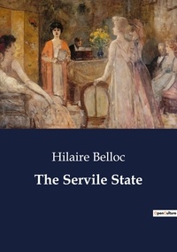 Hilaire Belloc - The Servile State.