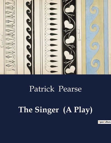 Patrick Pearse - American Poetry  : The Singer  (A Play).