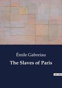 Emile Gaboriau - The Slaves of Paris.