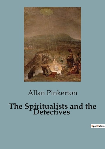 Allan Pinkerton - The Spiritualists and the Detectives.