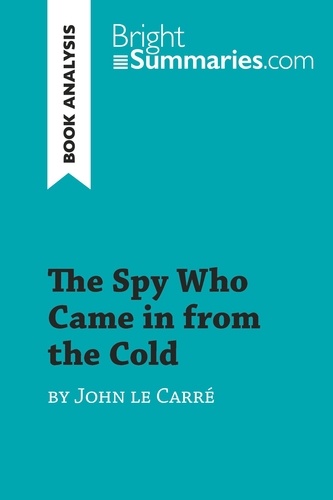 BrightSummaries.com  The Spy Who Came in from the Cold by John le Carré (Book Analysis). Detailed Summary, Analysis and Reading Guide