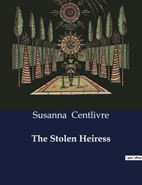 Susanna Centlivre - American Poetry  : The Stolen Heiress.