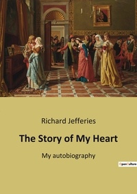 Richard Jefferies - The Story of My Heart - My autobiography.