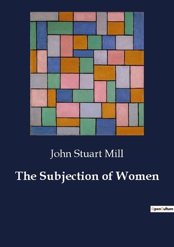 John Stuart Mill - The Subjection of Women.