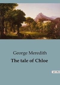 George Meredith - The tale of Chloe - An Engaging Narrative of Love, Sacrifice, and Social Strife in Victorian England..