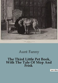 The Third Little Pet Book, With The Tale Of Mop And Frisk