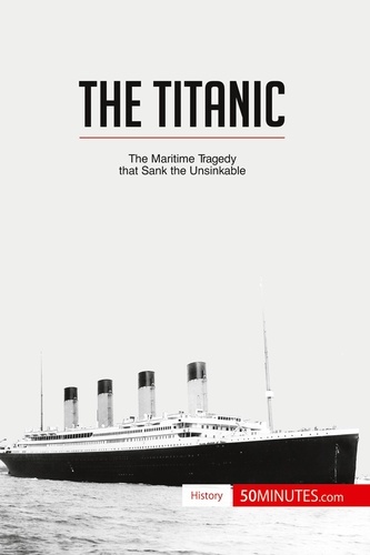 History  The Titanic. The maritime tragedy that sank the unsinkable