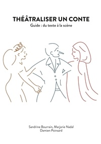 Sandrine Bourrain et Marjorie Nadal - Théâtraliser un conte - Guide : du texte à la scène.
