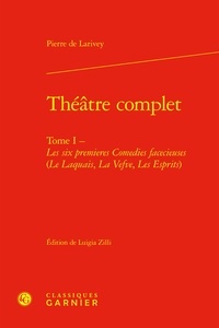 Pierre de Larivey - Théâtre complet - Tome I - Les six premieres Comedies facecieuses (Le Laquais, La Vefve, Les Esprits).