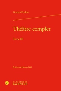 Georges Feydeau - Théâtre complet - Tome III.