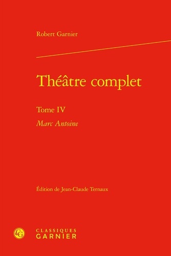 Robert Garnier - Théâtre complet - Tome IV Marc Antoine.