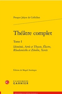 Prosper Jolyot de Crébillon - Théâtre complet - Tome 1, Idomenée, Atrée et Thyeste, Electre, Rhadamisthe et Zenobie, Xerces.