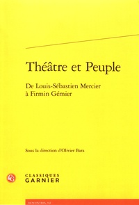 Olivier Bara - Théâtre et peuple - De Louis-Sébastien Mercier à Firmin Gémier.