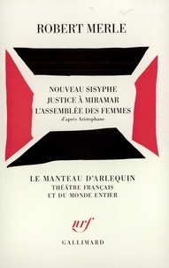 Robert Merle - Théâtre N°  2 : Nouveau Sisyphe. Justice à Miramar. L'Assemblée des femmes.