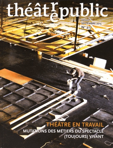 Martial Poirson et Emmanuel Wallon - Théâtre/Public N° 217, Juillet-septembre 2015 : Théâtre en travail : mutations des métiers du spectacle (toujours) vivant.
