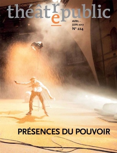 Olivier Neveux et Bernard Rothstein - Théâtre/Public N° 224, avril-juin 2017 : Présences du pouvoir.