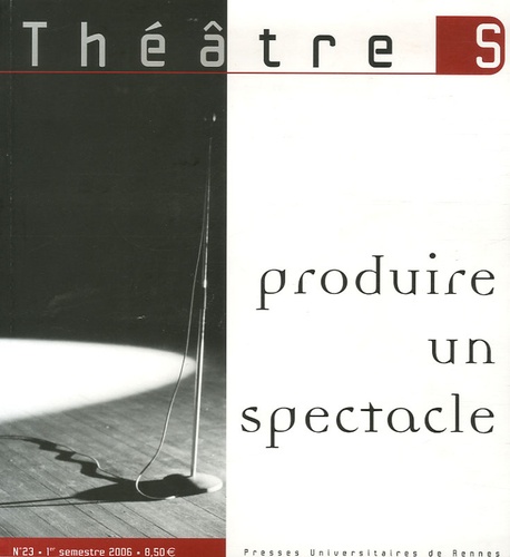 Daniel Urrutiaguer et Michel Lefeivre - Théâtre S N° 23, 1er semestre : Produire un spectacle.