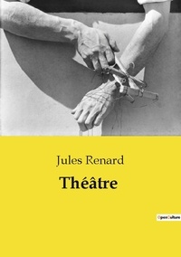 Jules Renard - Les classiques de la littérature  : Théâtre.