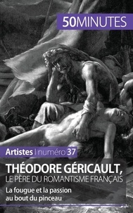 Eliane Reynold de Sérésin - Théodore Géricault, le père du romantisme français - La fougue et la passion au bout du pinceau.