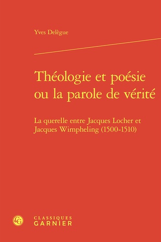 Théologie et poésie ou la parole de vérité. La querelle entre Jacques Locher et Jacques Wimpheling (1500-1510)