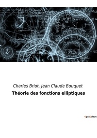 Jean claude Bouquet et Charles Briot - Théorie des fonctions elliptiques.
