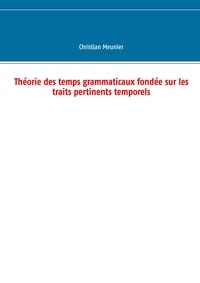 Christian Meunier - Théorie des temps grammaticaux fondée sur les traits pertinents temporels.