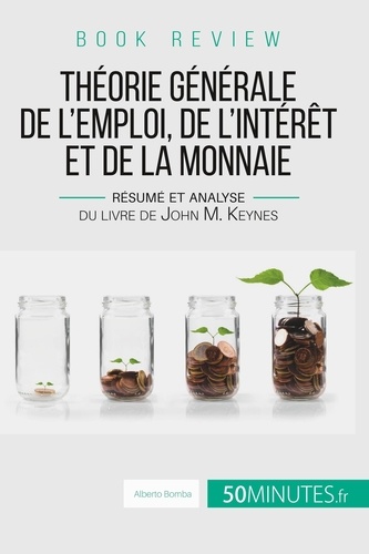 Théorie générale de l'emploi, de l'intérêt et de la monnaie. Résumé et analyse du livre de John M. Keynes