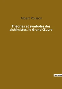 Théories et symboles des alchimistes, le Grand oeuvre