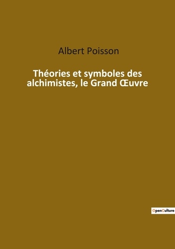 Albert Poisson - Ésotérisme et Paranormal  : Theories et symboles des alchimistes le grand uvre.