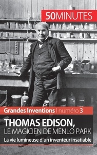 Benjamin Reyners - Thomas Edison, le magicien de Menlo Park - La vie lumineuse d'un inventeur insatiable.